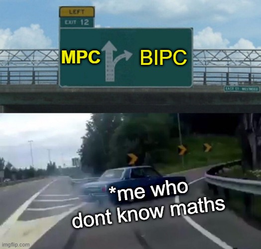 kanyarashi | MPC; BIPC; *me who dont know maths | image tagged in memes | made w/ Imgflip meme maker