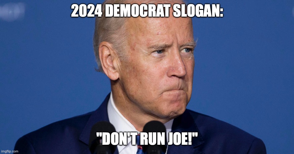 Don't Run Joe! | 2024 DEMOCRAT SLOGAN:; "DON'T RUN JOE!" | made w/ Imgflip meme maker