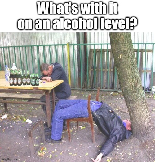 Drunk russian | What's with it on an alcohol level? | image tagged in drunk russian | made w/ Imgflip meme maker