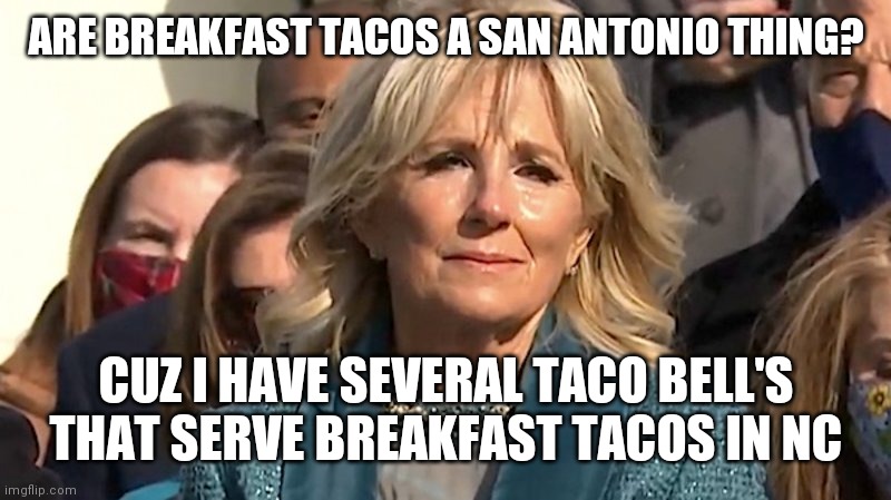 Dr. President Jill Biden can't pronounce Bodega | ARE BREAKFAST TACOS A SAN ANTONIO THING? CUZ I HAVE SEVERAL TACO BELL'S THAT SERVE BREAKFAST TACOS IN NC | image tagged in jill biden,smart,racist,hunter biden,is a criminal,pinocchijoe | made w/ Imgflip meme maker