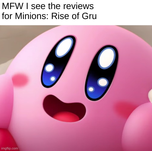 Pure Joy | MFW I see the reviews for Minions: Rise of Gru | image tagged in happy kirby,minions rise of gru,mfw,pure joy kirby | made w/ Imgflip meme maker