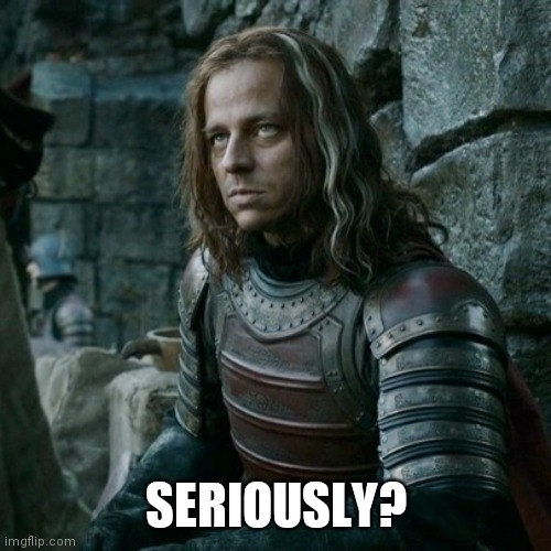 Unamused Jaqen | SERIOUSLY? | image tagged in unamused jaqen | made w/ Imgflip meme maker