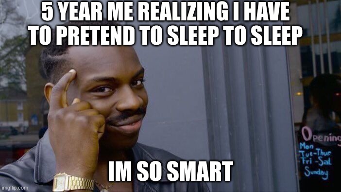Roll Safe Think About It | 5 YEAR ME REALIZING I HAVE TO PRETEND TO SLEEP TO SLEEP; IM SO SMART | image tagged in memes,roll safe think about it | made w/ Imgflip meme maker