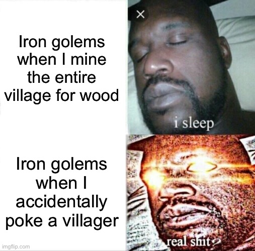 Sleeping Shaq | Iron golems when I mine the entire village for wood; Iron golems when I accidentally poke a villager | image tagged in memes,sleeping shaq | made w/ Imgflip meme maker