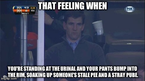 THAT FEELING WHEN YOU'RE STANDING AT THE URINAL AND YOUR PANTS BUMP INTO THE RIM, SOAKING UP SOMEONE'S STALE PEE AND A STRAY PUBE. | image tagged in that feeling when,AdviceAnimals | made w/ Imgflip meme maker
