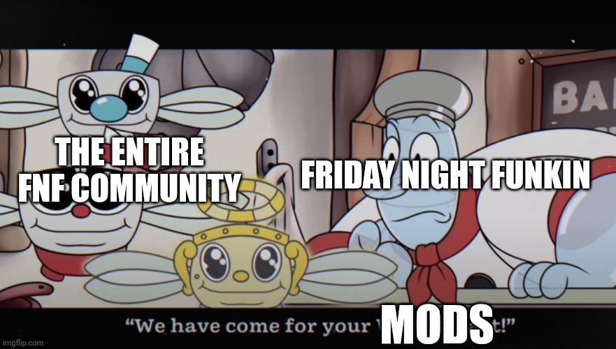 People don't really play the actual game anymore... |  FRIDAY NIGHT FUNKIN; THE ENTIRE FNF COMMUNITY; MODS | image tagged in we have come for your wondertart,fnf,friday night funkin | made w/ Imgflip meme maker
