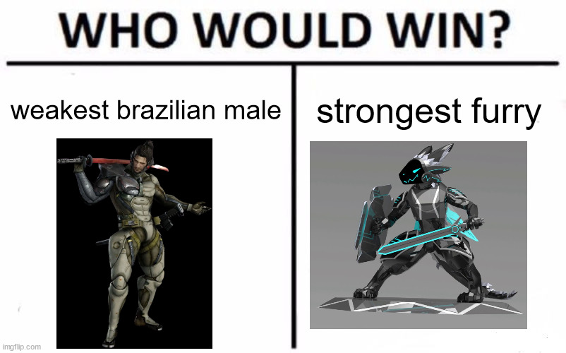 all jokes aside, how do you think this fight would go down? (mod note: proto art by Jting-F on youtube) |  weakest brazilian male; strongest furry | image tagged in memes,who would win,proto art is not mine,metal gear rising | made w/ Imgflip meme maker