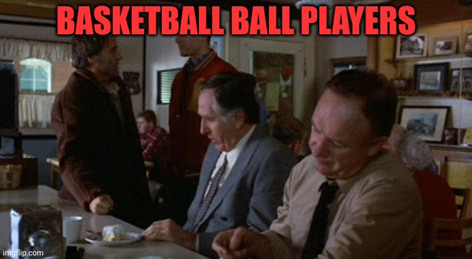 Hoosiers | BASKETBALL BALL PLAYERS | image tagged in hoosiers | made w/ Imgflip meme maker