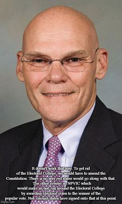 James Carville | It doesn't work that way. To get rid of the Electoral College, we would have to amend the Constitution. There is no way red states would go  | image tagged in james carville | made w/ Imgflip meme maker