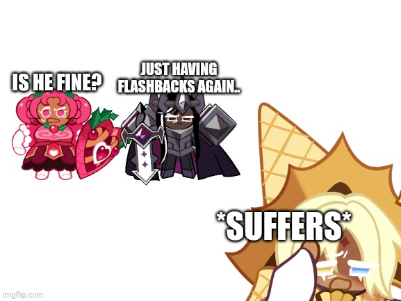 He's suffering..having ptsd rn | IS HE FINE? JUST HAVING FLASHBACKS AGAIN.. *SUFFERS* | image tagged in cookie run kingdom | made w/ Imgflip meme maker