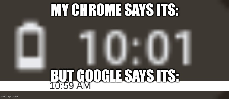 HUH? | MY CHROME SAYS ITS:; BUT GOOGLE SAYS ITS: | image tagged in what,funny memes,time travel,funny | made w/ Imgflip meme maker