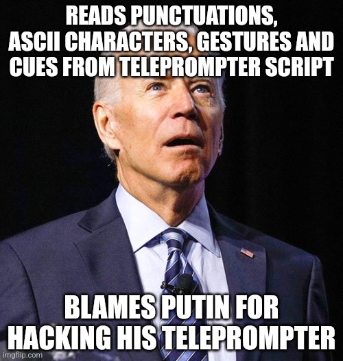 Cognitive decline falling below freezing temperature !! | READS PUNCTUATIONS, ASCII CHARACTERS, GESTURES AND CUES FROM TELEPROMPTER SCRIPT; BLAMES PUTIN FOR HACKING HIS TELEPROMPTER | image tagged in joe biden | made w/ Imgflip meme maker
