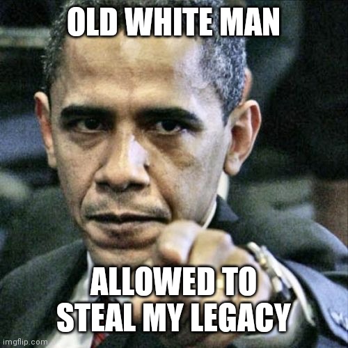 Pissed Off Obama Meme | OLD WHITE MAN ALLOWED TO STEAL MY LEGACY | image tagged in memes,pissed off obama | made w/ Imgflip meme maker