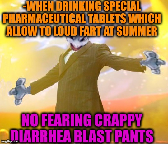 -Second one for today. | -WHEN DRINKING SPECIAL PHARMACEUTICAL TABLETS WHICH ALLOW TO LOUD FART AT SUMMER; NO FEARING CRAPPY DIARRHEA BLAST PANTS | image tagged in alien suggesting space joy,diarrhea,crappy memes,poopy pants,tablet,pharmacy | made w/ Imgflip meme maker