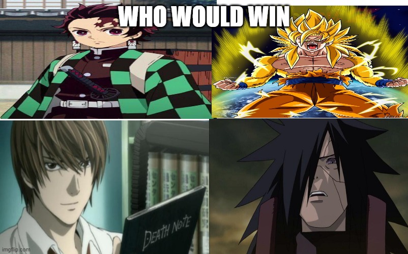 who would win between anime's | WHO WOULD WIN | image tagged in light yagami,goku,tanjiro kamado,madara uchiha | made w/ Imgflip meme maker