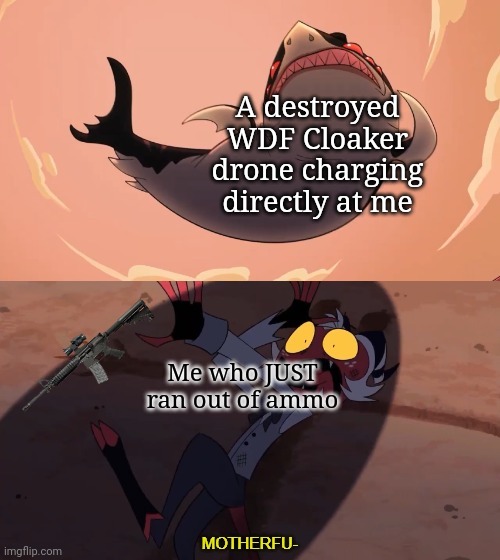 Only those who participate in my RPs understand | A destroyed WDF Cloaker drone charging directly at me; Me who JUST ran out of ammo | image tagged in moxxie vs shark,payday 2,murder drones | made w/ Imgflip meme maker