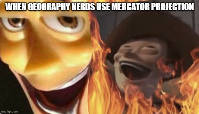 MERCATOR IS GREAT TELL ME OTHERWISE | WHEN GEOGRAPHY NERDS USE MERCATOR PROJECTION | image tagged in satanic woody | made w/ Imgflip meme maker
