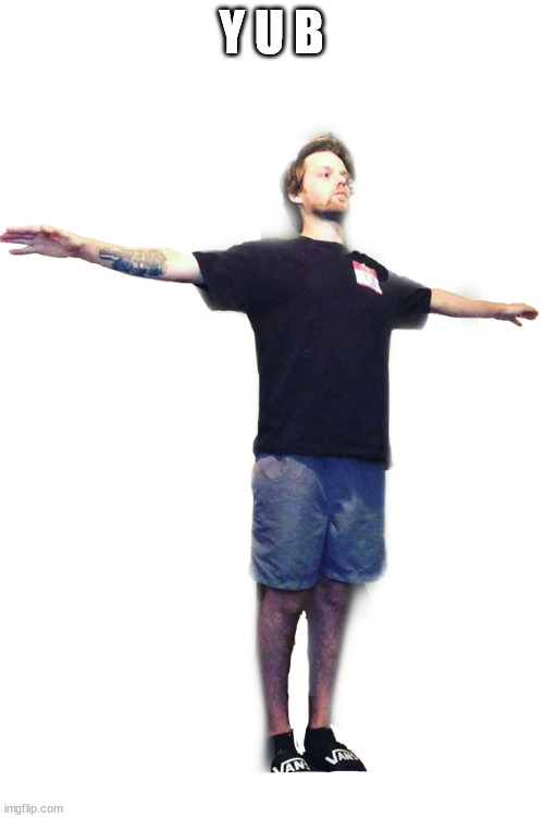 Yub T-Posing (transparent) | Y U B | image tagged in yub t-posing transparent | made w/ Imgflip meme maker