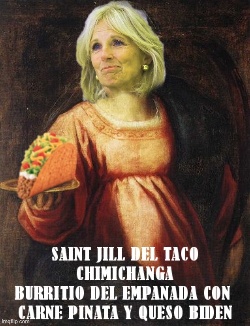 It's Taco Tuesday! Celebrate with Saint Jill! | image tagged in jill biden,taco tuesday,latinx | made w/ Imgflip meme maker