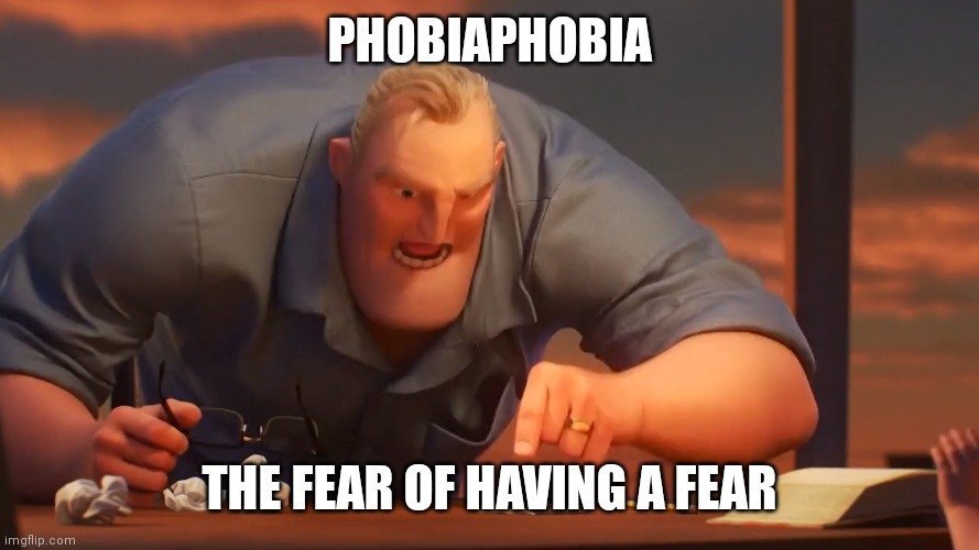 math is math | PHOBIAPHOBIA THE FEAR OF HAVING A FEAR | image tagged in math is math | made w/ Imgflip meme maker