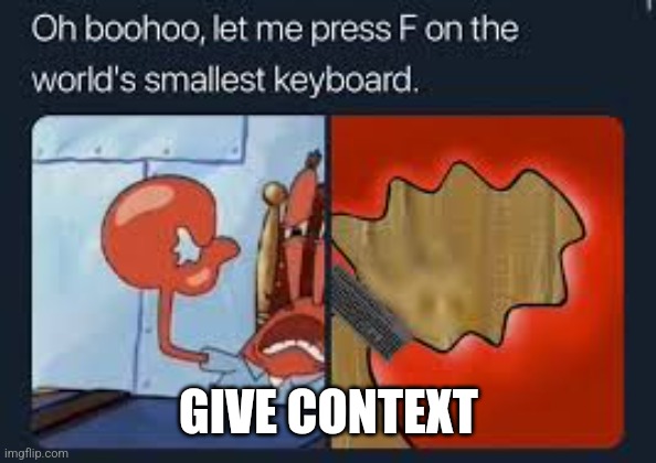 Context | GIVE CONTEXT | image tagged in let me press f on the worlds smallest keyboard | made w/ Imgflip meme maker