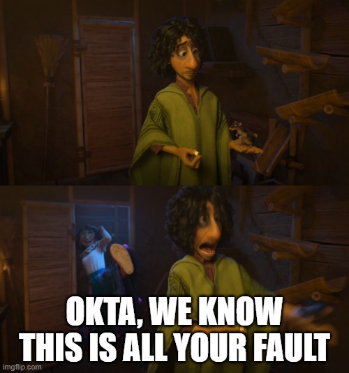 OKTA | OKTA, WE KNOW THIS IS ALL YOUR FAULT | image tagged in encanto bruno mirabel | made w/ Imgflip meme maker