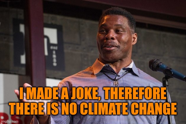 Herschel Walker | I MADE A JOKE, THEREFORE THERE IS NO CLIMATE CHANGE | image tagged in herschel walker | made w/ Imgflip meme maker