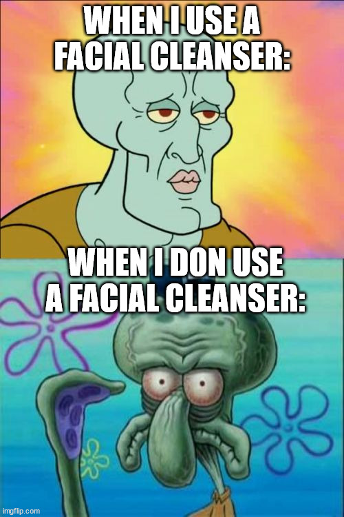 Super true for me and pretty much everyone else i think: | WHEN I USE A FACIAL CLEANSER:; WHEN I DON USE A FACIAL CLEANSER: | image tagged in memes,squidward | made w/ Imgflip meme maker