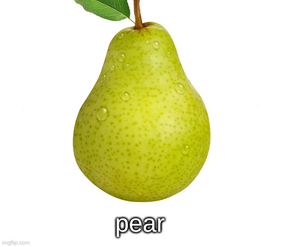 pear | pear | image tagged in pear | made w/ Imgflip meme maker