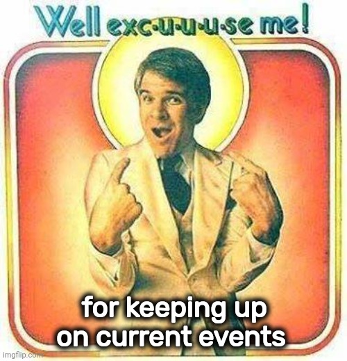 Steve Martin | for keeping up on current events | image tagged in steve martin | made w/ Imgflip meme maker