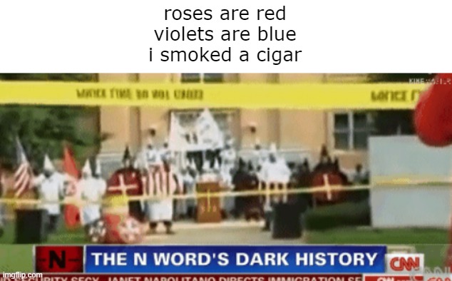 I smoked a cigar | roses are red
violets are blue
i smoked a cigar | image tagged in memes,dark humor,kkk | made w/ Imgflip meme maker