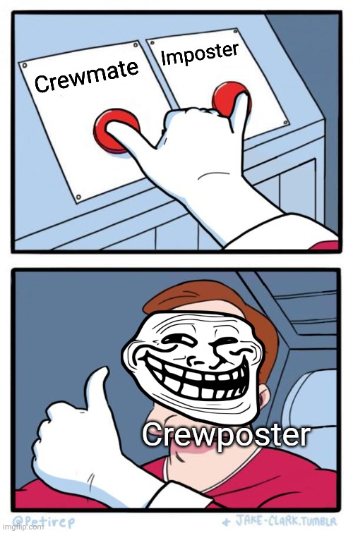 When the player gets "crewposter" | Imposter; Crewmate; Crewposter | image tagged in both buttons pressed,memes,among us,lol | made w/ Imgflip meme maker