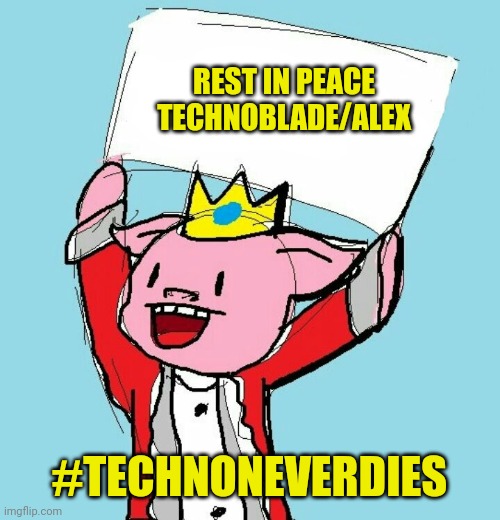 Rest in piece techno | REST IN PEACE TECHNOBLADE/ALEX; #TECHNONEVERDIES | image tagged in technoblade holding sign,rest in peace,technoblade | made w/ Imgflip meme maker