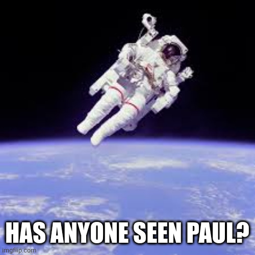 spaceman | HAS ANYONE SEEN PAUL? | image tagged in spaceman | made w/ Imgflip meme maker
