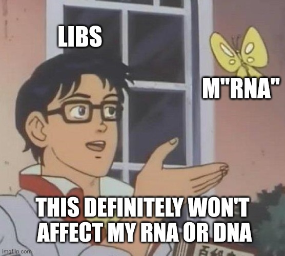 Portions of DNA Sequence Are Transcribed into RNA | LIBS; M"RNA"; THIS DEFINITELY WON'T 
AFFECT MY RNA OR DNA | image tagged in memes,is this a pigeon | made w/ Imgflip meme maker