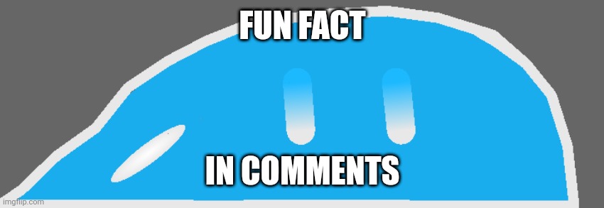 FUN FACT; IN COMMENTS | made w/ Imgflip meme maker