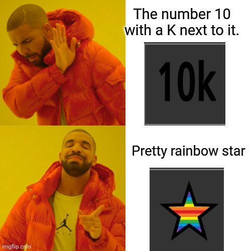 Seems like a pretty easy choice to me. | The number 10 with a K next to it. Pretty rainbow star | image tagged in memes,drake hotline bling | made w/ Imgflip meme maker