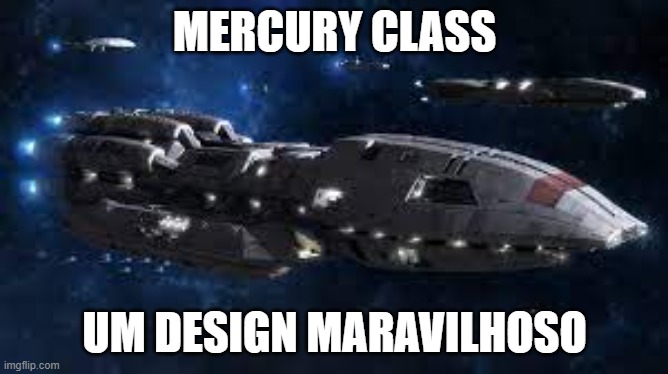 Mercury Class | MERCURY CLASS; UM DESIGN MARAVILHOSO | image tagged in battlestar galactica | made w/ Imgflip meme maker
