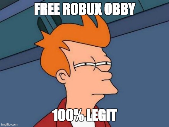 Futurama Fry | FREE ROBUX OBBY; 100% LEGIT | image tagged in memes,futurama fry | made w/ Imgflip meme maker