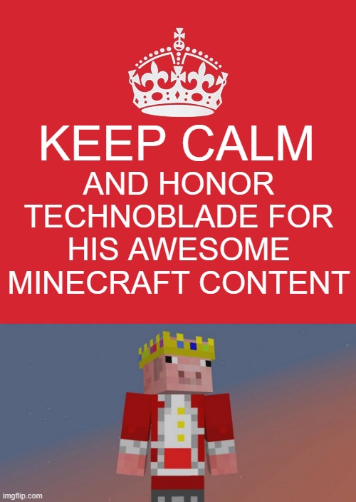 We all miss Technoblade, right? | KEEP CALM; AND HONOR TECHNOBLADE FOR HIS AWESOME MINECRAFT CONTENT | image tagged in memes,keep calm and carry on red,technoblade | made w/ Imgflip meme maker