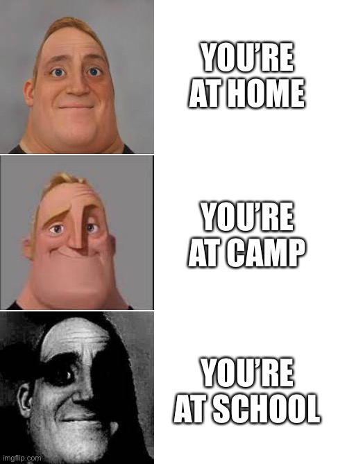 POV Summer | YOU’RE AT HOME; YOU’RE AT CAMP; YOU’RE AT SCHOOL | image tagged in mr incredible | made w/ Imgflip meme maker