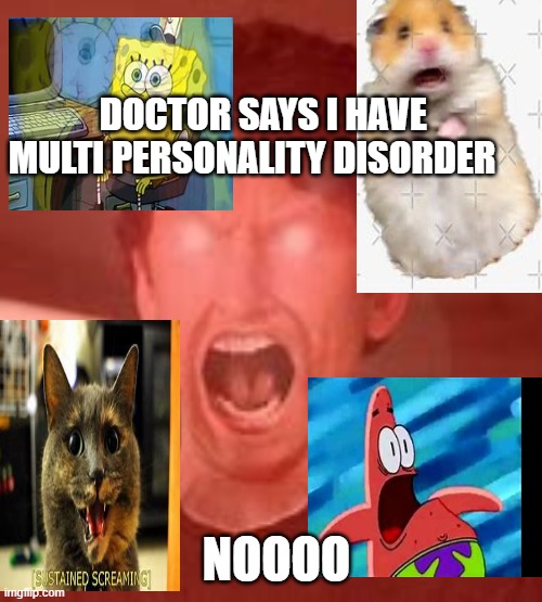 multi scream | DOCTOR SAYS I HAVE MULTI PERSONALITY DISORDER; NOOOO | image tagged in scream | made w/ Imgflip meme maker