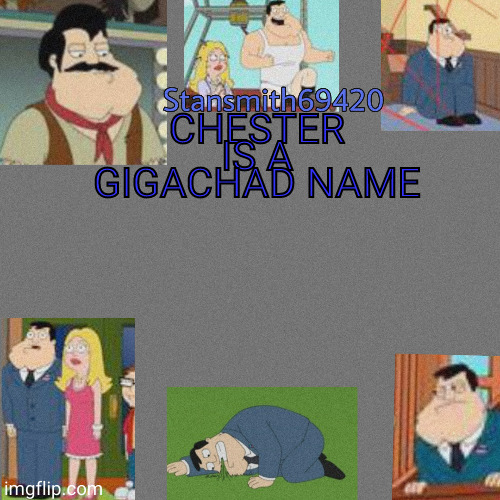 CHESTER IS A GIGACHAD NAME | image tagged in stansmith69420 announcement temp | made w/ Imgflip meme maker