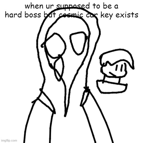 Blank Transparent Square | when ur supposed to be a hard boss but cosmic car key exists | image tagged in memes,blank transparent square | made w/ Imgflip meme maker