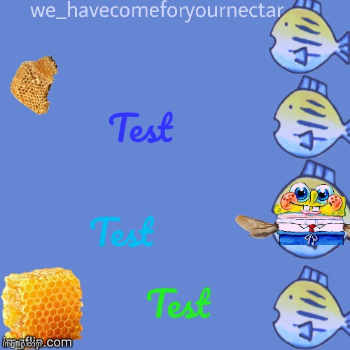 We_HaveComeForYourNectar’s template (thanks to stansmith69420) | Test; Test; Test | image tagged in we_havecomeforyournectar s template thanks to stansmith69420 | made w/ Imgflip meme maker