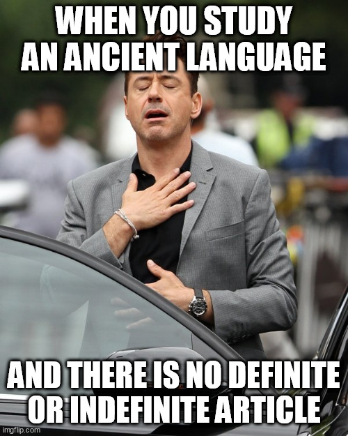 Linguistic Relief |  WHEN YOU STUDY AN ANCIENT LANGUAGE; AND THERE IS NO DEFINITE OR INDEFINITE ARTICLE | image tagged in relief | made w/ Imgflip meme maker