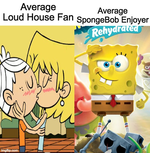 Average Loud House Fan vs Average SpongeBob Enjoyer |  Average SpongeBob Enjoyer; Average Loud House Fan | image tagged in spongebob,the loud house,spongebob squarepants,spongebob meme,average fan vs average enjoyer | made w/ Imgflip meme maker
