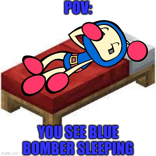 Rules: No Weaponized OCS, No OP Ocs, and No early roleplay endings | POV:; YOU SEE BLUE BOMBER SLEEPING | image tagged in minecraft bed,bomberman,bed,sleep,roleplaying | made w/ Imgflip meme maker