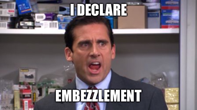 the office bankruptcy | I DECLARE; EMBEZZLEMENT | image tagged in the office bankruptcy | made w/ Imgflip meme maker