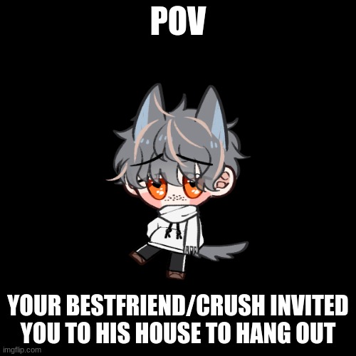 Pokemon trainer OCs are allowed|Other rules in tags | POV; YOUR BESTFRIEND/CRUSH INVITED YOU TO HIS HOUSE TO HANG OUT | image tagged in roleplaying,if crush straight female needed,no erp,no joke or military ocs | made w/ Imgflip meme maker